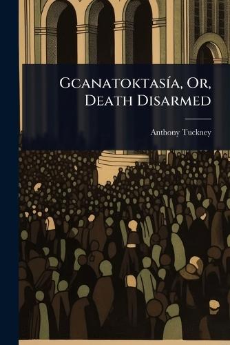 GcanatoktasÃ-a, Or, Death Disarmed  by Anthony Tuckney at Abbey's Bookshop, 