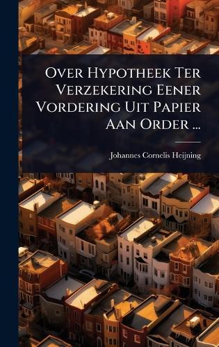 Over Hypotheek Ter Verzekering Eener Vordering Uit Papier Aan Order ...  by Johannes Cornelis Heijning at Abbey's Bookshop, 