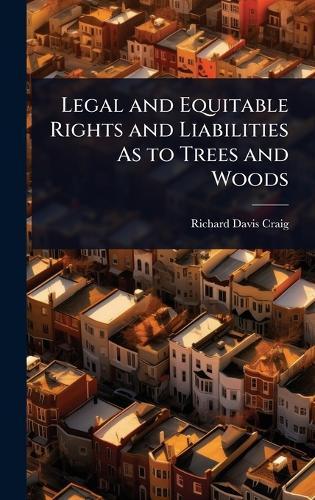 Legal and Equitable Rights and Liabilities As to Trees and Woods  by Richard Davis Craig at Abbey's Bookshop, 