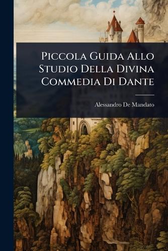 Piccola Guida Allo Studio Della Divina Commedia Di Dante  by Alessandro De Mandato at Abbey's Bookshop, 