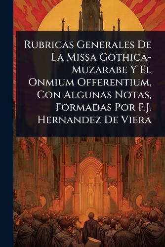 Rubricas Generales De La Missa Gothica-Muzarabe Y El Onmium Offerentium, Con Algunas Notas, Formadas Por F.J. Hernandez De Viera  at Abbey's Bookshop, 