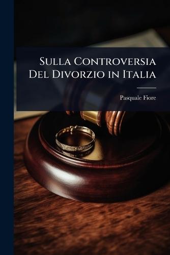 Sulla Controversia Del Divorzio in Italia  by Pasquale Fiore at Abbey's Bookshop, 