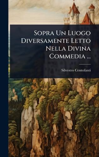 Sopra Un Luogo Diversamente Letto Nella Divina Commedia ...  by Silvestro Centofanti at Abbey's Bookshop, 