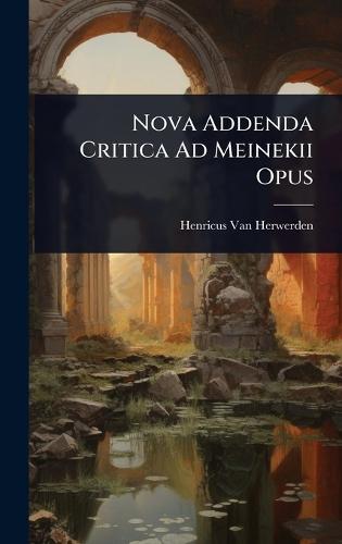 Nova Addenda Critica Ad Meinekii Opus  by Henricus Van Herwerden at Abbey's Bookshop, 