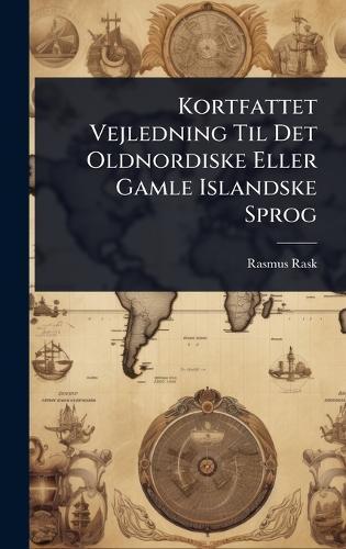 Kortfattet Vejledning Til Det Oldnordiske Eller Gamle Islandske Sprog  by Rasmus Rask at Abbey's Bookshop, 