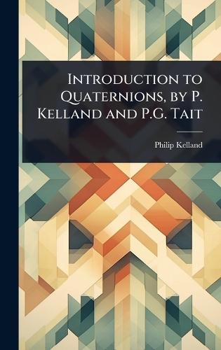 Introduction to Quaternions, by P. Kelland and P.G. Tait  by Philip Kelland at Abbey's Bookshop, 