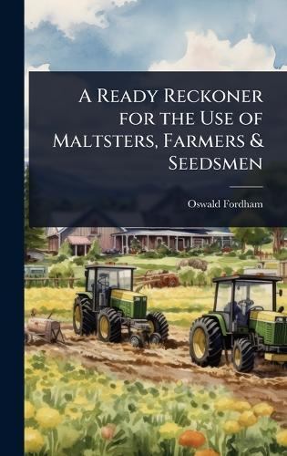 A Ready Reckoner for the Use of Maltsters, Farmers & Seedsmen  by Oswald Fordham at Abbey's Bookshop, 