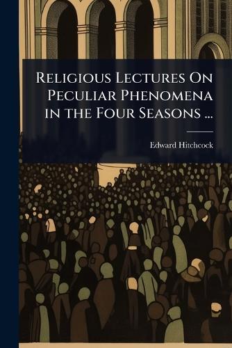 Religious Lectures On Peculiar Phenomena in the Four Seasons ...  by Edward Hitchcock at Abbey's Bookshop, 