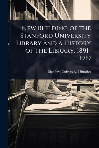 New Building of the Stanford University Library and a History of the Library, 1891-1919  by Stanford University Libraries at Abbey's Bookshop, 