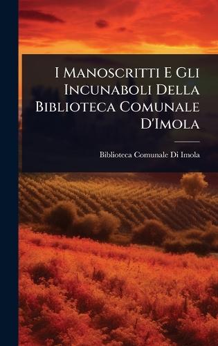 I Manoscritti E Gli Incunaboli Della Biblioteca Comunale D'Imola  by Biblioteca Comunale Di Imola (Italy) at Abbey's Bookshop, 