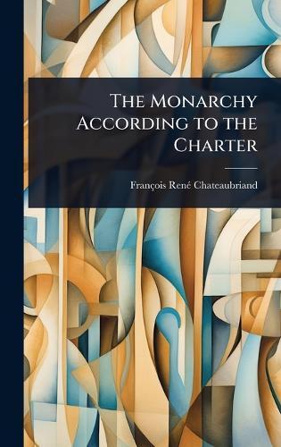 The Monarchy According to the Charter  by François-Renã(c) Chateaubriand at Abbey's Bookshop, 