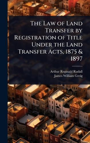 The Law of Land Transfer by Registration of Title Under the Land Transfer Acts, 1875 & 1897  by Arthur Reginald Rudall at Abbey's Bookshop, 