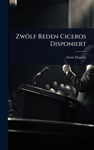 Zwölf Reden Ciceros Disponiert  by Ernst Ziegeler at Abbey's Bookshop, 
