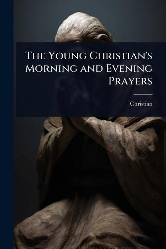 The Young Christian's Morning and Evening Prayers  by Christian at Abbey's Bookshop, 