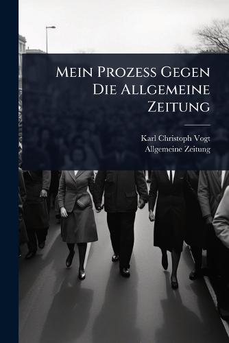 Mein Prozess Gegen Die Allgemeine Zeitung  by Karl Christoph Vogt at Abbey's Bookshop, 