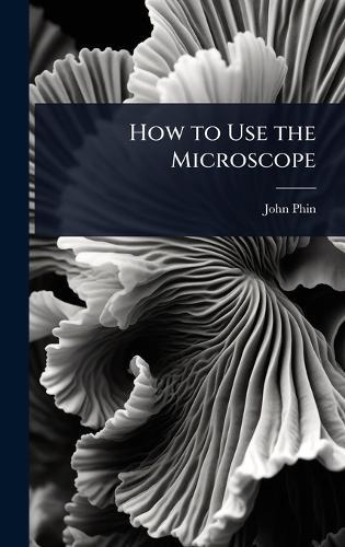 How to Use the Microscope  by John Phin at Abbey's Bookshop, 