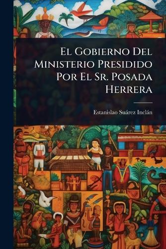 El Gobierno Del Ministerio Presidido Por El Sr. Posada Herrera  by Estanislao Suàrez Inclàn at Abbey's Bookshop, 