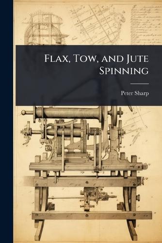 Flax, Tow, and Jute Spinning  by Peter Sharp at Abbey's Bookshop, 
