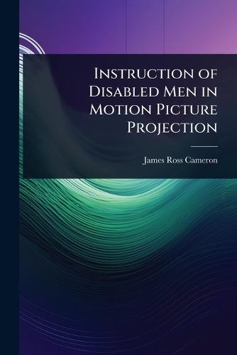 Instruction of Disabled Men in Motion Picture Projection  by James Ross Cameron at Abbey's Bookshop, 