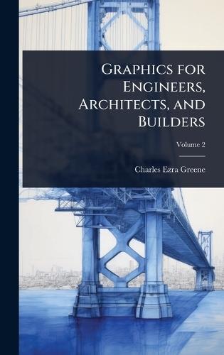 Graphics for Engineers, Architects, and Builders  by Charles Ezra Greene at Abbey's Bookshop, 
