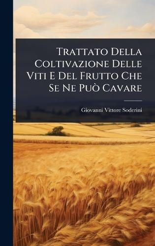 Trattato Della Coltivazione Delle Viti E Del Frutto Che Se Ne PuÃ² Cavare  by Giovanni Vittore Soderini at Abbey's Bookshop, 