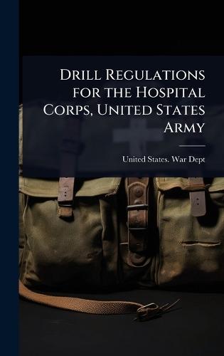 Drill Regulations for the Hospital Corps, United States Army  by United States War Dept at Abbey's Bookshop, 