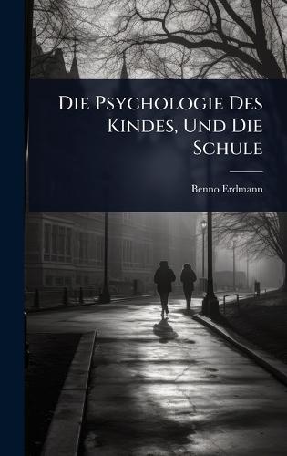 Die Psychologie Des Kindes, Und Die Schule  by Benno Erdmann at Abbey's Bookshop, 