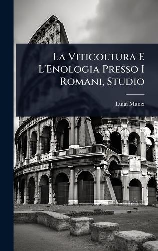 La Viticoltura E L'Enologia Presso I Romani, Studio  by Luigi Manzi at Abbey's Bookshop, 