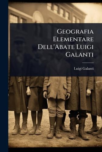 Geografia Elementare Dell'Abate Luigi Galanti  by Luigi Galanti at Abbey's Bookshop, 