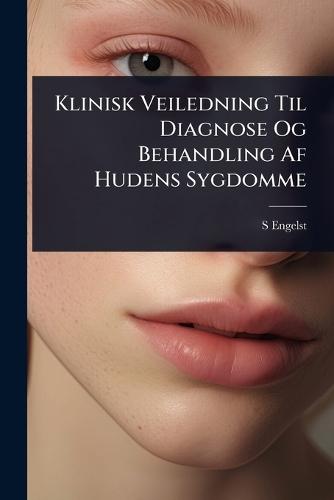 Klinisk Veiledning Til Diagnose Og Behandling Af Hudens Sygdomme  by S Engelsted at Abbey's Bookshop, 