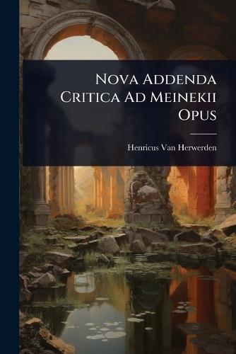 Nova Addenda Critica Ad Meinekii Opus  by Henricus Van Herwerden at Abbey's Bookshop, 