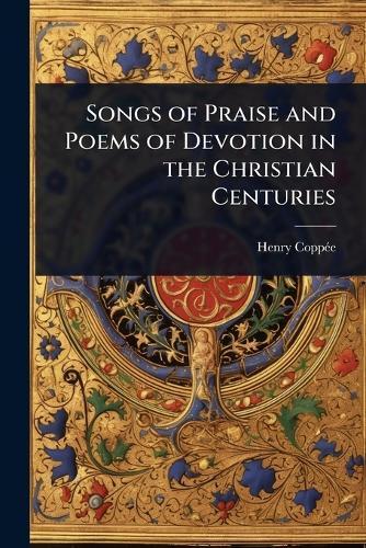 Songs of Praise and Poems of Devotion in the Christian Centuries  by Henry Coppã(c)E at Abbey's Bookshop, 
