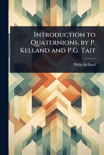 Introduction to Quaternions, by P. Kelland and P.G. Tait  by Philip Kelland at Abbey's Bookshop, 