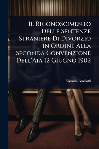 Il Riconoscimento Delle Sentenze Straniere Di Divorzio in Ordine Alla Seconda Convenzione Dell'Aia 12 Giugno 1902  by Dionisio Anzilotti at Abbey's Bookshop, 