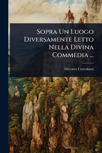 Sopra Un Luogo Diversamente Letto Nella Divina Commedia ...  by Silvestro Centofanti at Abbey's Bookshop, 
