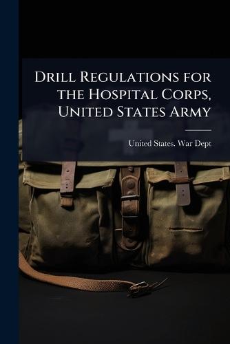 Drill Regulations for the Hospital Corps, United States Army  by United States War Dept at Abbey's Bookshop, 