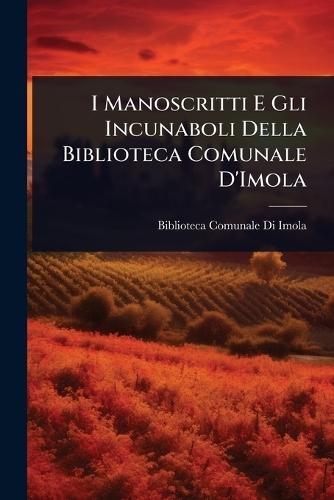 I Manoscritti E Gli Incunaboli Della Biblioteca Comunale D'Imola  by Biblioteca Comunale Di Imola (Italy) at Abbey's Bookshop, 