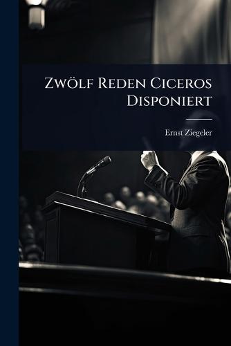 Zwölf Reden Ciceros Disponiert  by Ernst Ziegeler at Abbey's Bookshop, 