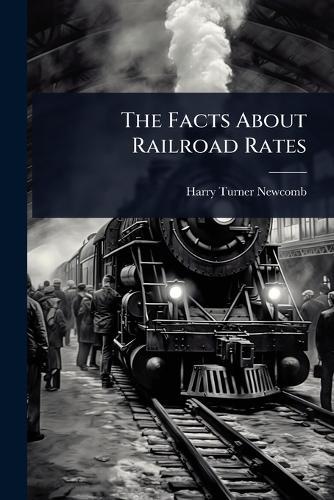 The Facts About Railroad Rates  by Harry Turner Newcomb at Abbey's Bookshop, 