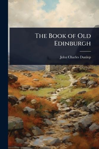 The Book of Old Edinburgh  by John Charles Dunlop at Abbey's Bookshop, 