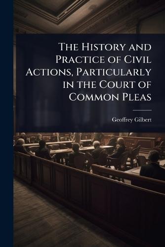 The History and Practice of Civil Actions, Particularly in the Court of Common Pleas  by Geoffrey Gilbert at Abbey's Bookshop, 