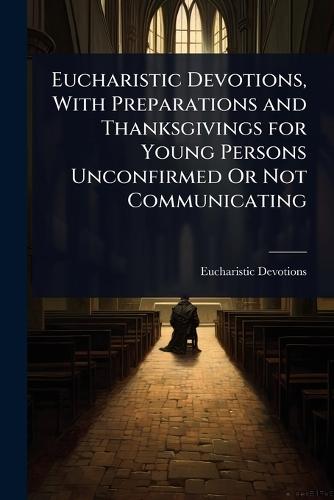 Eucharistic Devotions, With Preparations and Thanksgivings for Young Persons Unconfirmed Or Not Communicating  by Eucharistic Devotions at Abbey's Bookshop, 
