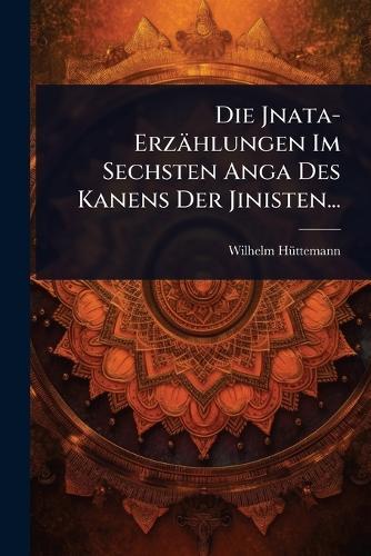 Die Jnata-Erzählungen Im Sechsten Anga Des Kanens Der Jinisten...  by Wilhelm Hã1/4ttemann at Abbey's Bookshop, 