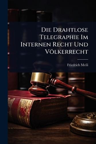 Die Drahtlose Telegraphie Im Internen Recht Und Völkerrecht  by Friedrich Meili at Abbey's Bookshop, 