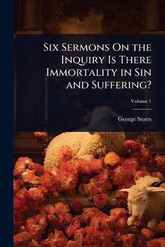 Six Sermons On the Inquiry Is There Immortality in Sin and Suffering?  by George Storrs at Abbey's Bookshop, 