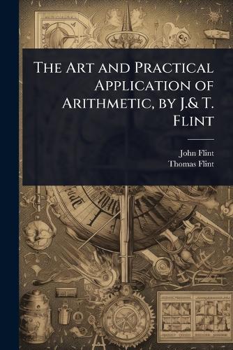 The Art and Practical Application of Arithmetic, by J.& T. Flint  by John Flint at Abbey's Bookshop, 