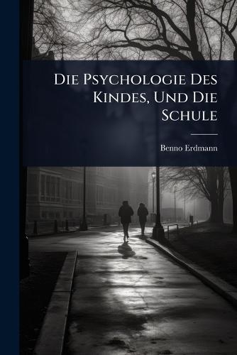 Die Psychologie Des Kindes, Und Die Schule  by Benno Erdmann at Abbey's Bookshop, 