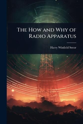 The How and Why of Radio Apparatus  by Harry Winfield Secor at Abbey's Bookshop, 