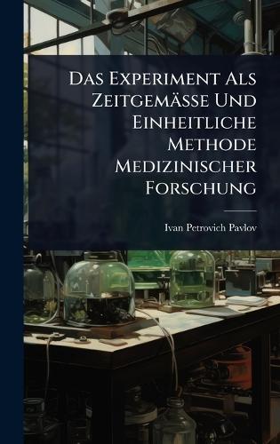 Das Experiment Als Zeitgemässe Und Einheitliche Methode Medizinischer Forschung  by Ivan Petrovich Pavlov at Abbey's Bookshop, 