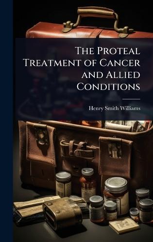 The Proteal Treatment of Cancer and Allied Conditions  by Henry Smith Williams at Abbey's Bookshop, 